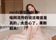 mrds背后深似海：暗网流传的说法难道是真的，太恶心了，果断取关！